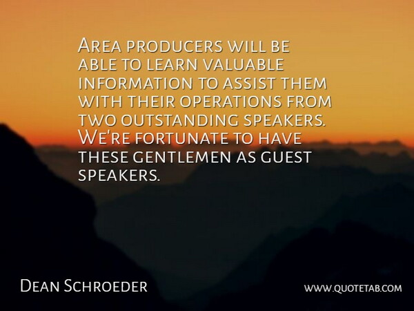 Dean Schroeder Quote About Area, Assist, Fortunate, Gentlemen, Guest: Area Producers Will Be Able...