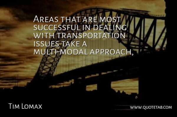 Tim Lomax Quote About Areas, Dealing, Issues, Successful: Areas That Are Most Successful...
