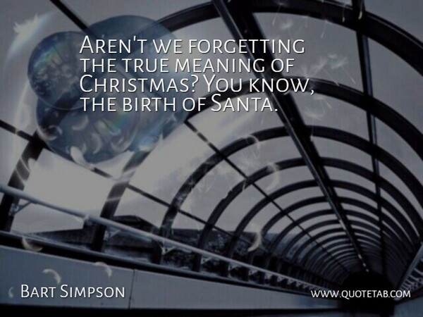 Bart Simpson Quote About Birth, Forgetting, Meaning, True: Arent We Forgetting The True...