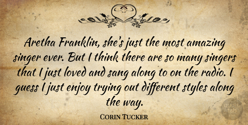 Corin Tucker Quote About Along, Amazing, Aretha, Guess, Sang: Aretha Franklin Shes Just The...