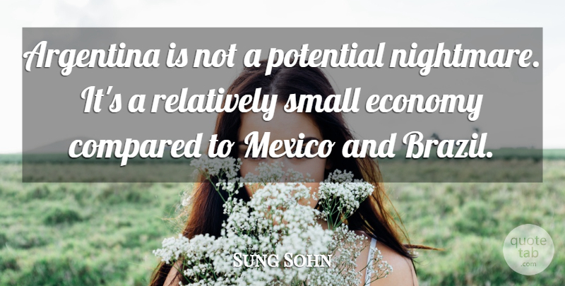 Sung Sohn Quote About Argentina, Compared, Economy, Mexico, Potential: Argentina Is Not A Potential...
