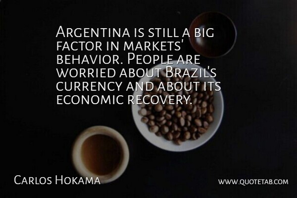Carlos Hokama Quote About Argentina, Currency, Economic, Factor, People: Argentina Is Still A Big...