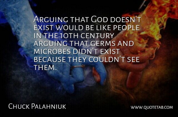 Chuck Palahniuk Quote About Exist, Germs, God, People: Arguing That God Doesnt Exist...