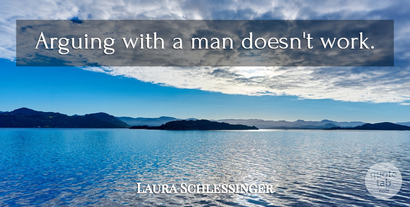 Laura Schlessinger Quote About Women, Men, Arguing: Arguing With A Man Doesnt...
