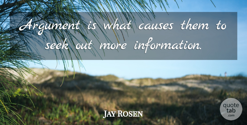 Jay Rosen Quote About Argument, Causes, Seek: Argument Is What Causes Them...