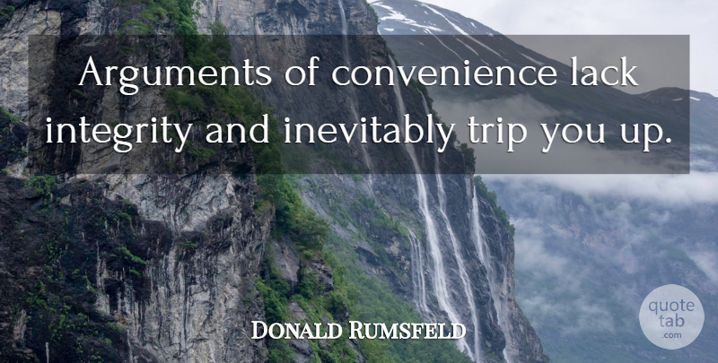 Donald Rumsfeld Quote About Travel, Integrity, Journey: Arguments Of Convenience Lack Integrity...