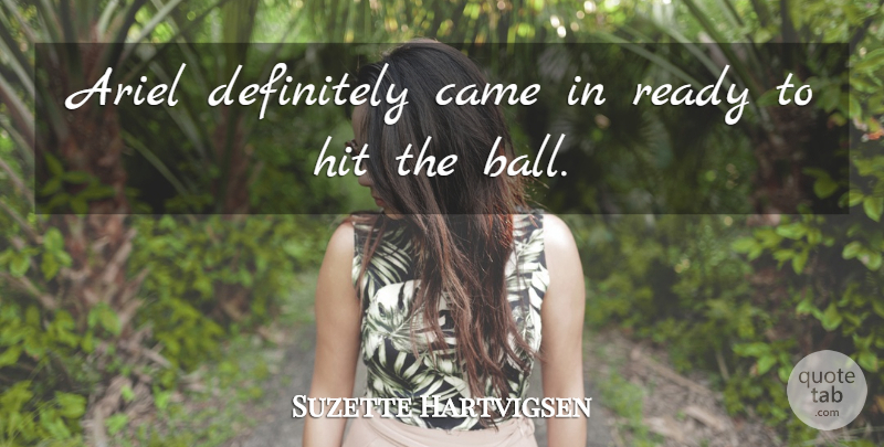 Suzette Hartvigsen Quote About Came, Definitely, Hit, Ready: Ariel Definitely Came In Ready...