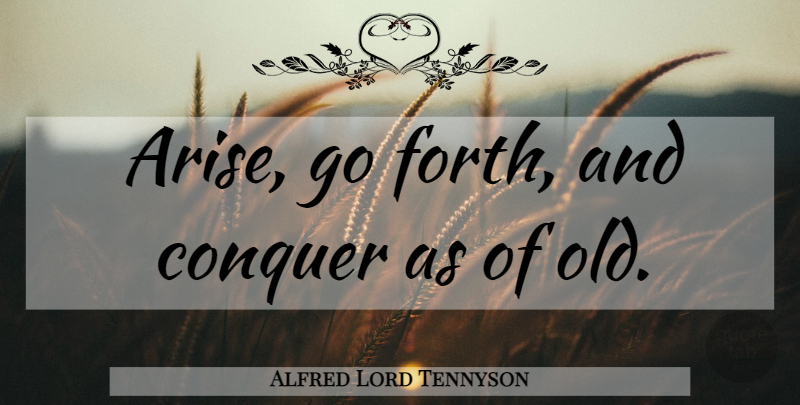 Alfred Lord Tennyson Quote About Military, Conquer, Arise: Arise Go Forth And Conquer...