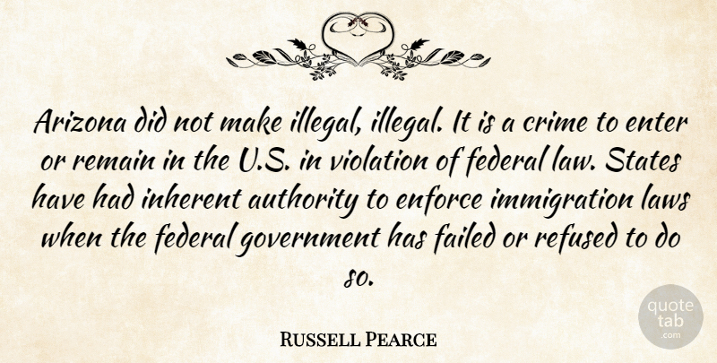 Russell Pearce Quote About Government, Law, Immigration: Arizona Did Not Make Illegal...