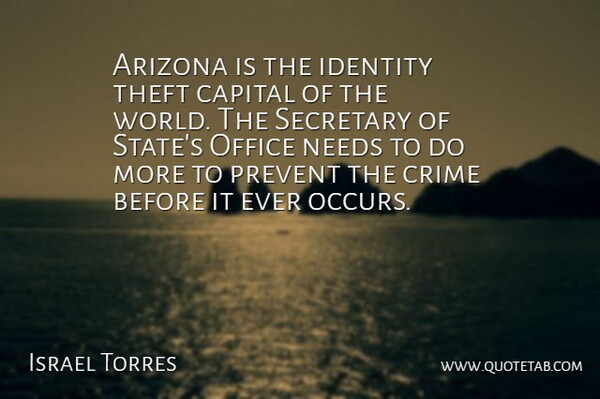 Israel Torres Quote About Arizona, Capital, Crime, Identity, Needs: Arizona Is The Identity Theft...