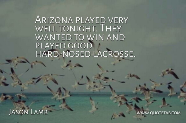 Jason Lamb Quote About Arizona, Good, Played, Win: Arizona Played Very Well Tonight...
