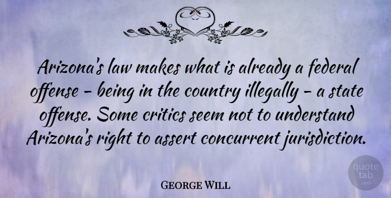 George Will Quote About Country, Law, Arizona: Arizonas Law Makes What Is...