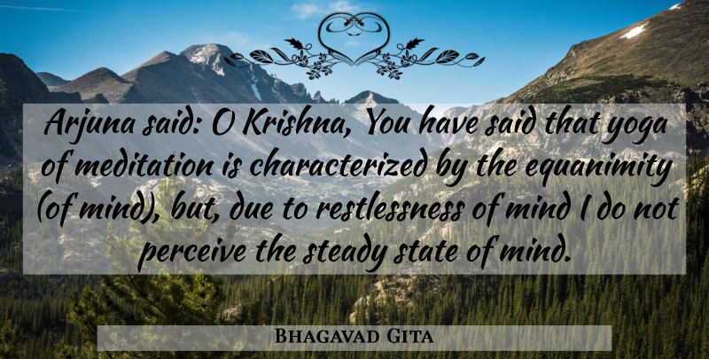 Bhagavad Gita Quote About Due, Equanimity, Meditation, Mind, Perceive: Arjuna Said O Krishna You...