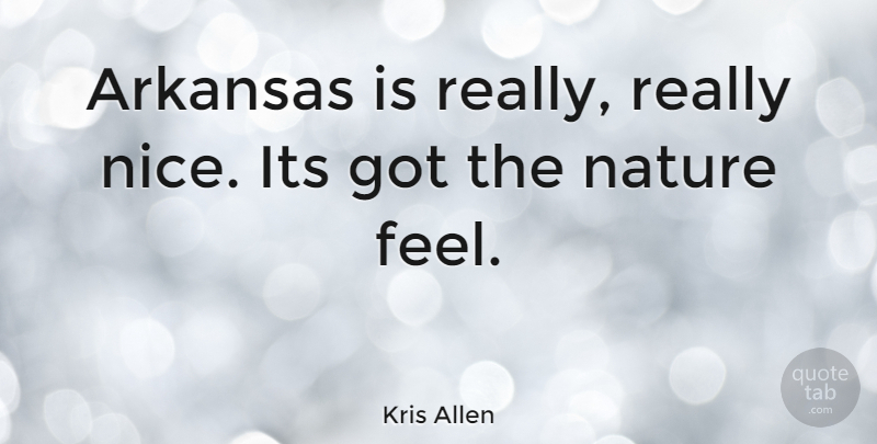 Kris Allen Quote About Nice, Arkansas, Feels: Arkansas Is Really Really Nice...