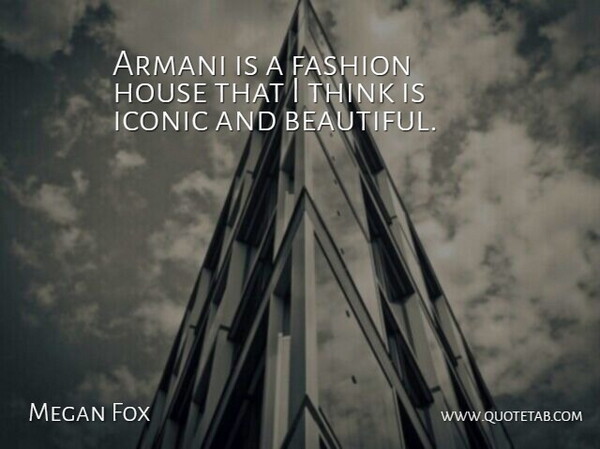 Megan Fox Quote About Beautiful, Fashion, Thinking: Armani Is A Fashion House...