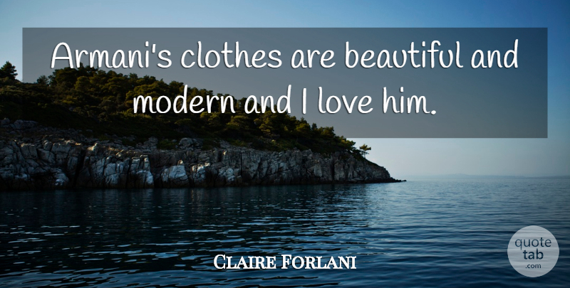 Claire Forlani Quote About Beautiful, I Love Him, Clothes: Armanis Clothes Are Beautiful And...
