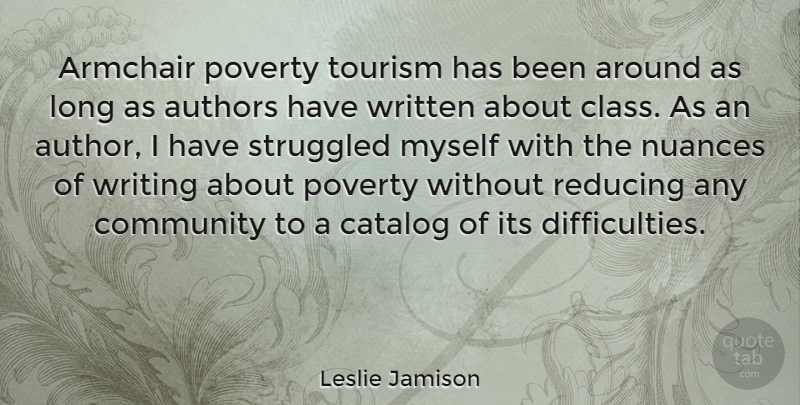 Leslie Jamison Quote About Writing, Class, Long: Armchair Poverty Tourism Has Been...