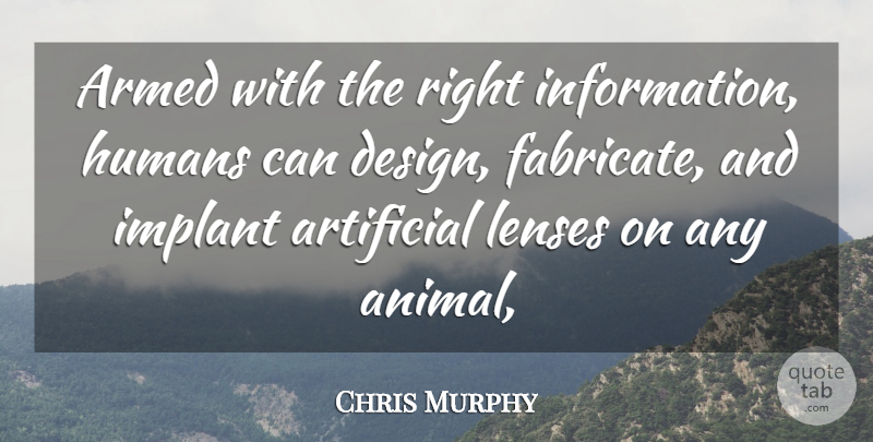 Chris Murphy Quote About Armed, Artificial, Humans, Lenses: Armed With The Right Information...