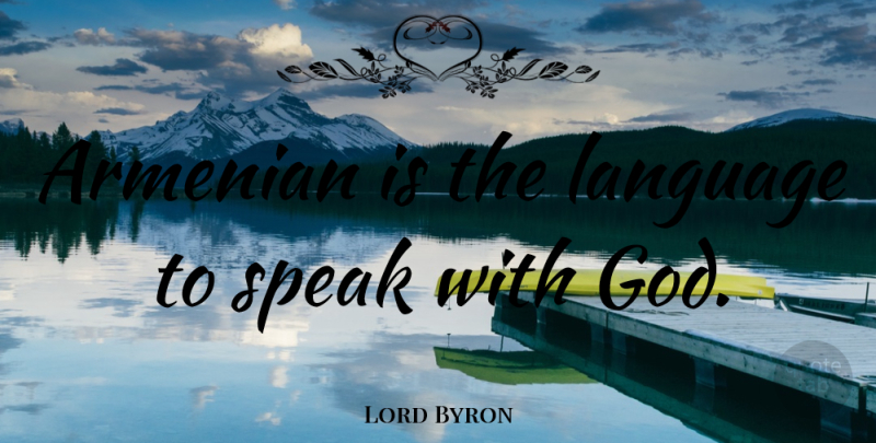 Lord Byron Quote About Language, Speak, Armenians: Armenian Is The Language To...