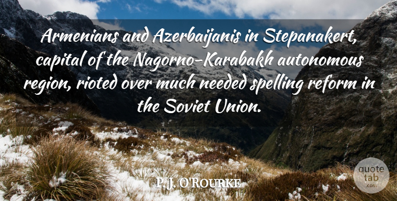 P. J. O'Rourke Quote About Reform, Unions, Spelling: Armenians And Azerbaijanis In Stepanakert...