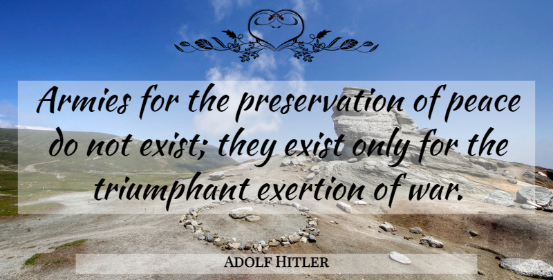 Adolf Hitler Quote About War, Army, Preservation: Armies For The Preservation Of...