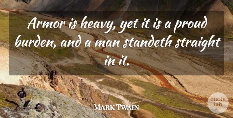 Mark Twain Quote About Men, Proud, Armor: Armor Is Heavy Yet It...