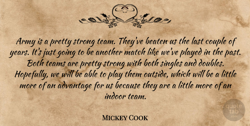 Mickey Cook Quote About Advantage, Army, Beaten, Both, Couple: Army Is A Pretty Strong...