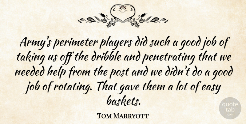 Tom Marryott Quote About Dribble, Easy, Gave, Good, Help: Armys Perimeter Players Did Such...