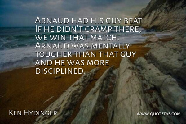 Ken Hydinger Quote About Cramp, Guy, Mentally, Tougher, Win: Arnaud Had His Guy Beat...