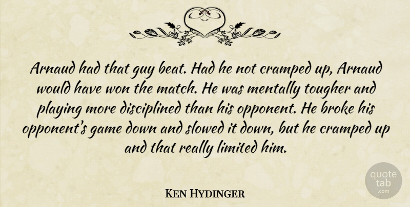 Ken Hydinger Quote About Broke, Game, Guy, Limited, Mentally: Arnaud Had That Guy Beat...