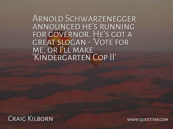Craig Kilborn Quote About Running, Vote, Cop: Arnold Schwarzenegger Announced Hes Running...