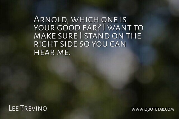 Lee Trevino Quote About Good, Hear, Side, Stand, Sure: Arnold Which One Is Your...
