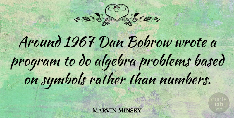 Marvin Minsky Quote About Algebra, Based, Dan, Program, Rather: Around 1967 Dan Bobrow Wrote...