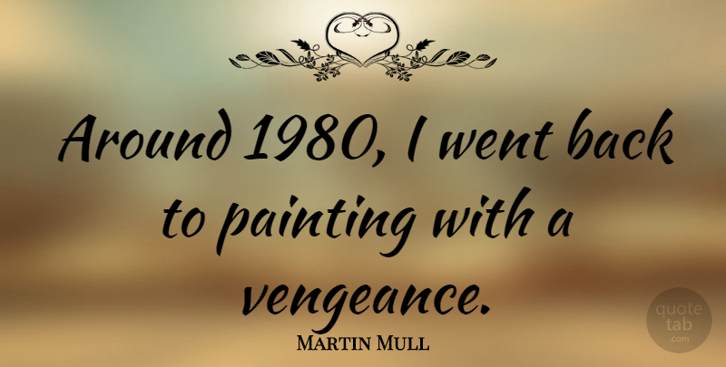 Martin Mull Quote About Vengeance, Painting: Around 1980 I Went Back...