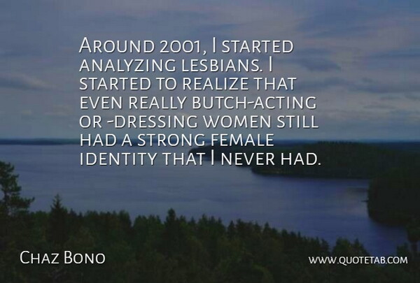 Chaz Bono Quote About Strong, Acting, Identity: Around 2001 I Started Analyzing...