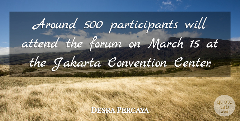 Desra Percaya Quote About Attend, Convention, Forum, March: Around 500 Participants Will Attend...