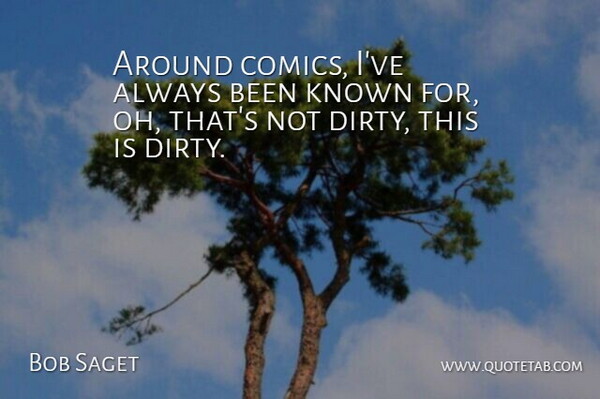 Bob Saget Quote About Dirty, Known: Around Comics Ive Always Been...