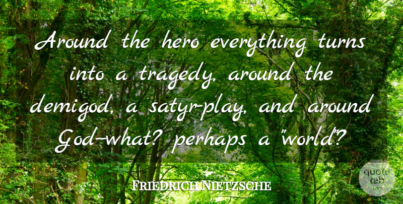 Friedrich Nietzsche Quote About God, Hero, Play: Around The Hero Everything Turns...