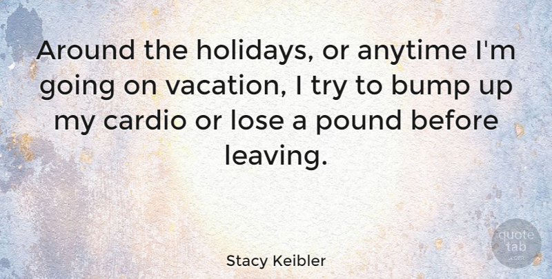 Stacy Keibler Quote About Holiday, Vacation, Leaving: Around The Holidays Or Anytime...