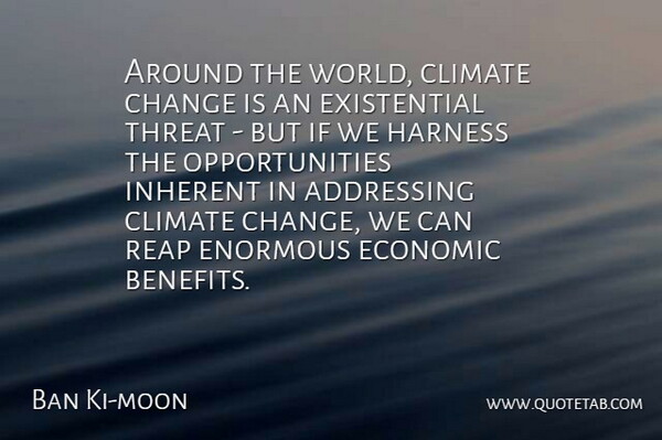 Ban Ki-moon Quote About Addressing, Change, Climate, Enormous, Harness: Around The World Climate Change...