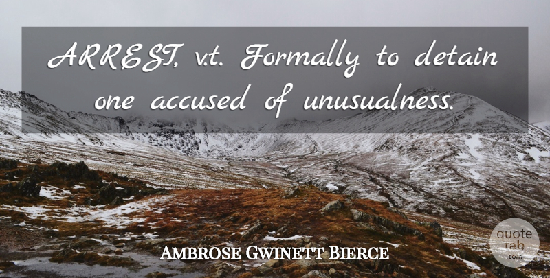 Ambrose Gwinett Bierce Quote About Accused, Detain: Arrest V T Formally To...