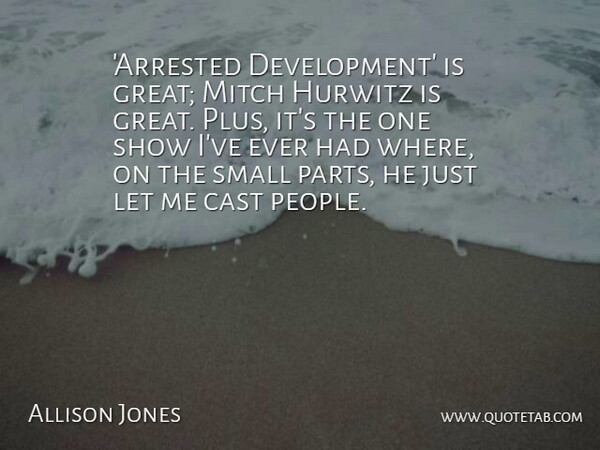 Allison Jones Quote About Cast, Great: Arrested Development Is Great Mitch...