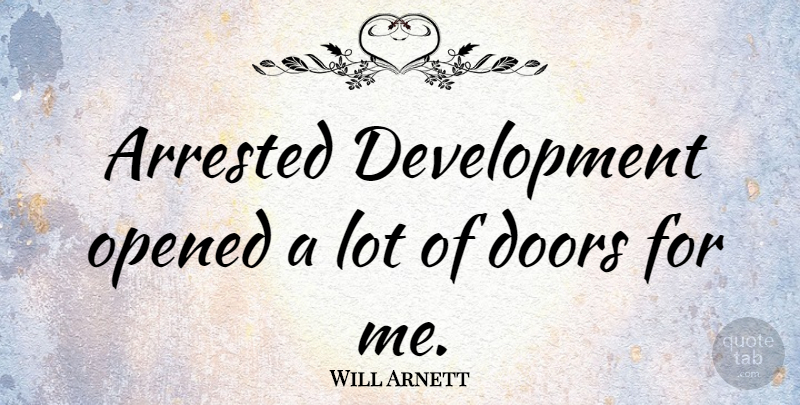 Will Arnett Quote About Doors, Development, Arrested: Arrested Development Opened A Lot...
