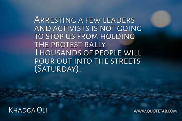 Khadga Oli Quote About Activists, Arresting, Few, Holding, Leaders: Arresting A Few Leaders And...