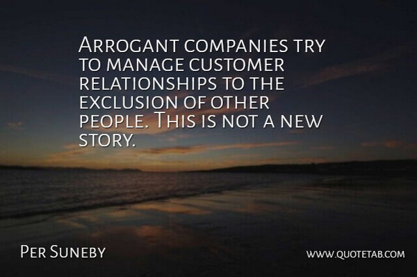 Per Suneby Quote About Arrogant, Companies, Customer, Exclusion, Manage: Arrogant Companies Try To Manage...