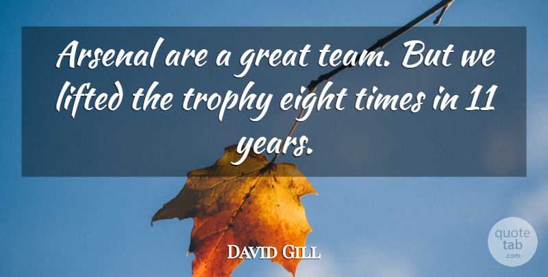 David Gill Quote About Teamwork, Years, Eight: Arsenal Are A Great Team...