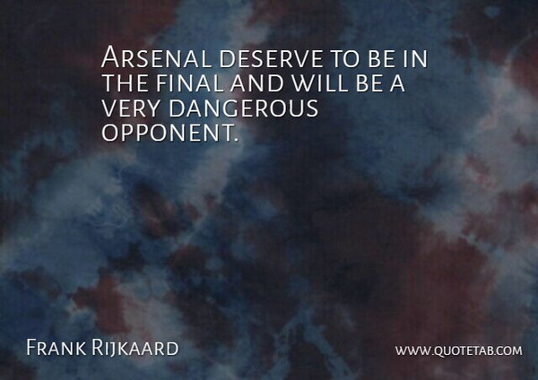 Frank Rijkaard Quote About Arsenal, Dangerous, Deserve, Final: Arsenal Deserve To Be In...