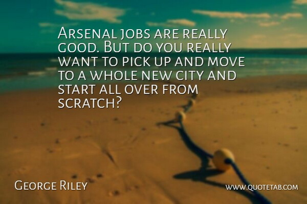 George Riley Quote About Arsenal, City, Jobs, Move, Pick: Arsenal Jobs Are Really Good...