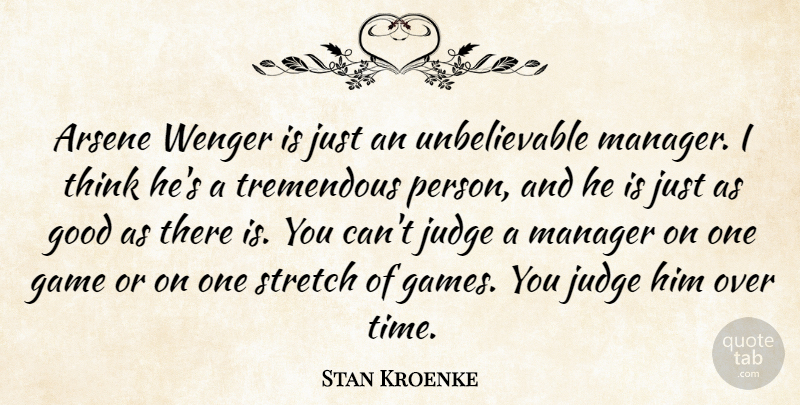 Stan Kroenke Quote About Good, Judge, Manager, Stretch, Time: Arsene Wenger Is Just An...