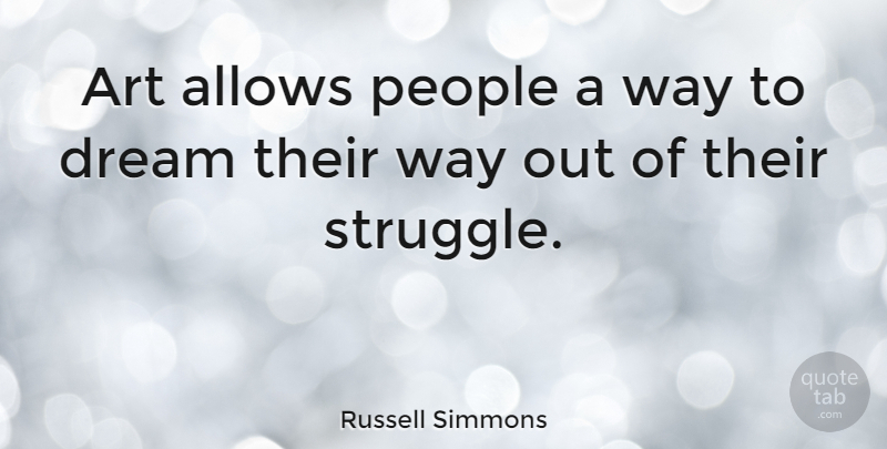 Russell Simmons Quote About Dream, Art, Struggle: Art Allows People A Way...